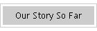 Our Story So Far